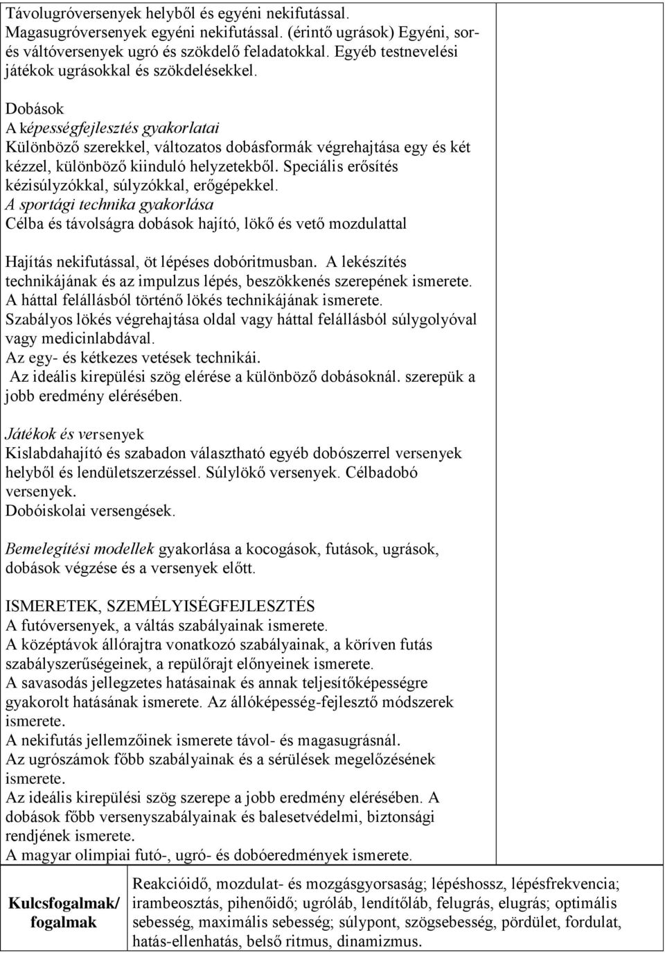 Dobások A képességfejlesztés gyakorlatai Különböző szerekkel, változatos dobásformák végrehajtása egy és két kézzel, különböző kiinduló helyzetekből.