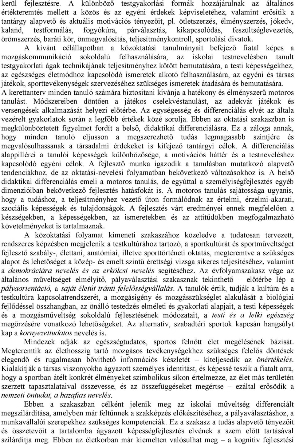 pl. ötletszerzés, élményszerzés, jókedv, kaland, testformálás, fogyókúra, párválasztás, kikapcsolódás, feszültséglevezetés, örömszerzés, baráti kör, önmegvalósítás, teljesítménykontroll, sportolási