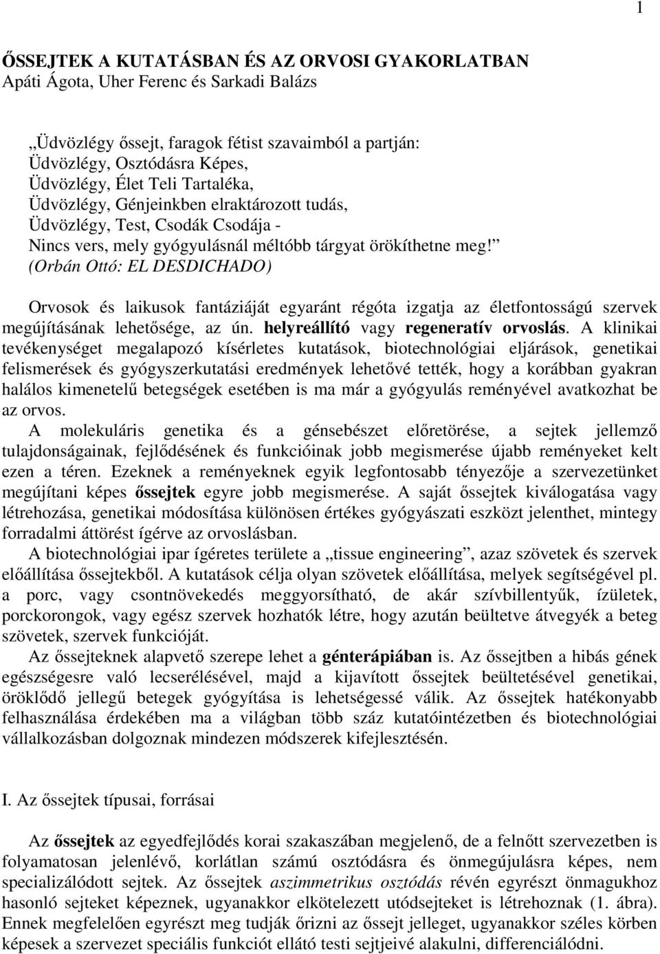 (Orbán Ottó: EL DESDICHADO) Orvosok és laikusok fantáziáját egyaránt régóta izgatja az életfontosságú szervek megújításának lehetősége, az ún. helyreállító vagy regeneratív orvoslás.