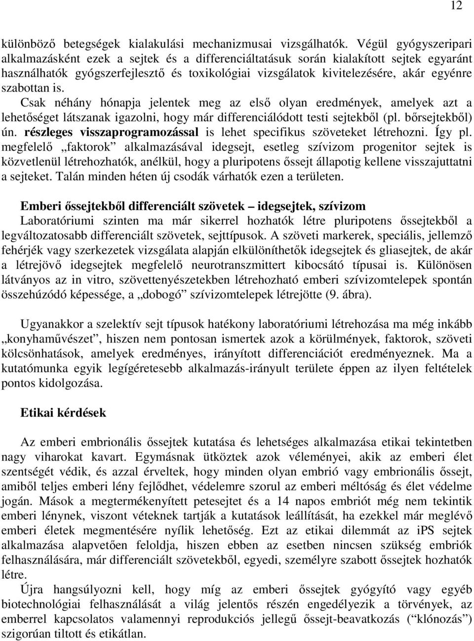 szabottan is. Csak néhány hónapja jelentek meg az első olyan eredmények, amelyek azt a lehetőséget látszanak igazolni, hogy már differenciálódott testi sejtekből (pl. bőrsejtekből) ún.