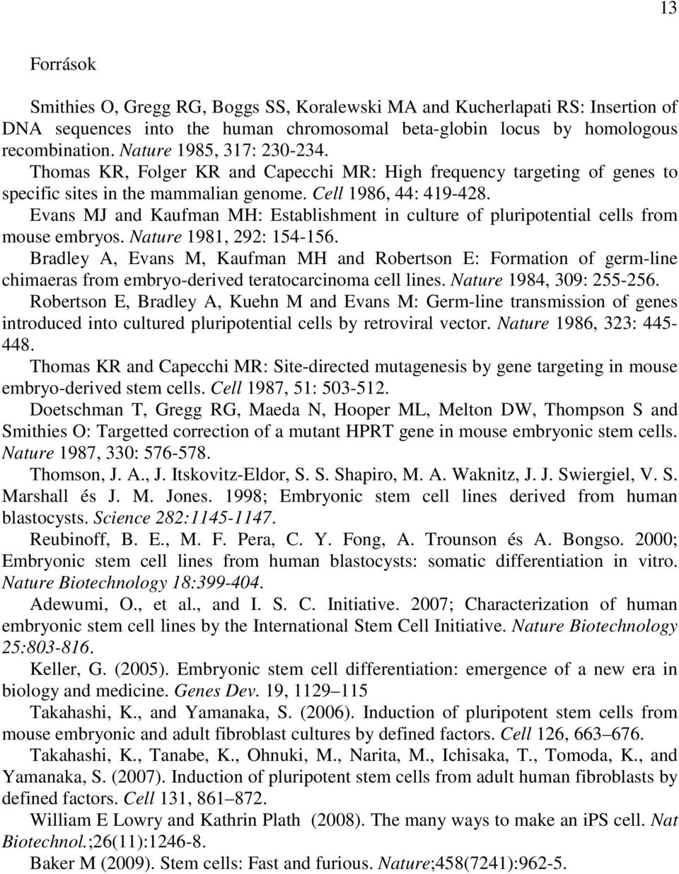 Evans MJ and Kaufman MH: Establishment in culture of pluripotential cells from mouse embryos. Nature 1981, 292: 154-156.