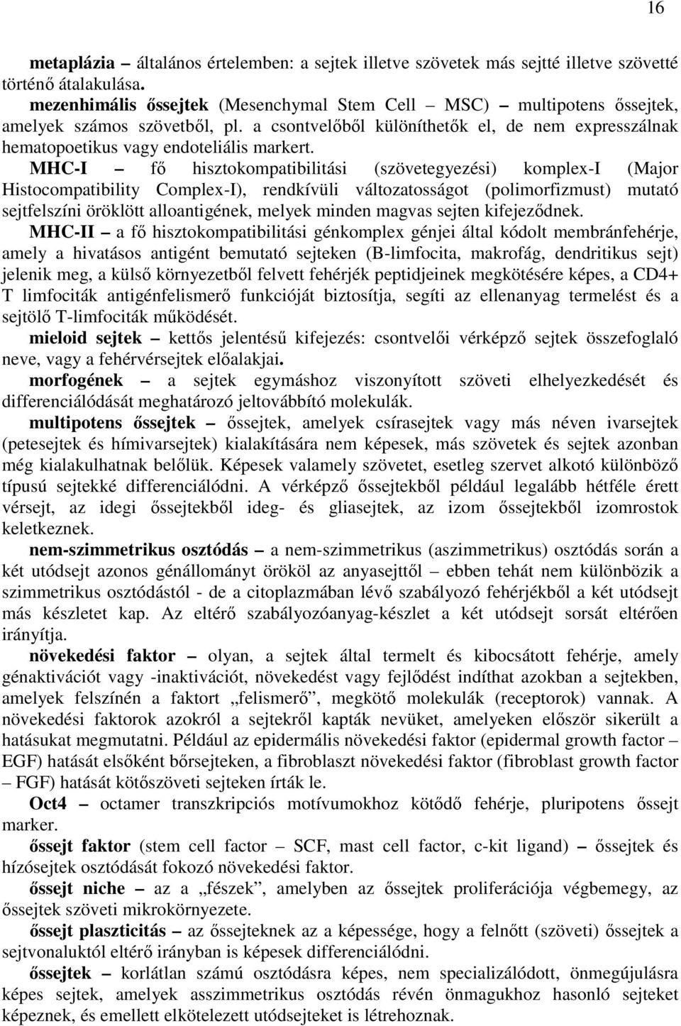 MHC-I fő hisztokompatibilitási (szövetegyezési) komplex-i (Major Histocompatibility Complex-I), rendkívüli változatosságot (polimorfizmust) mutató sejtfelszíni öröklött alloantigének, melyek minden