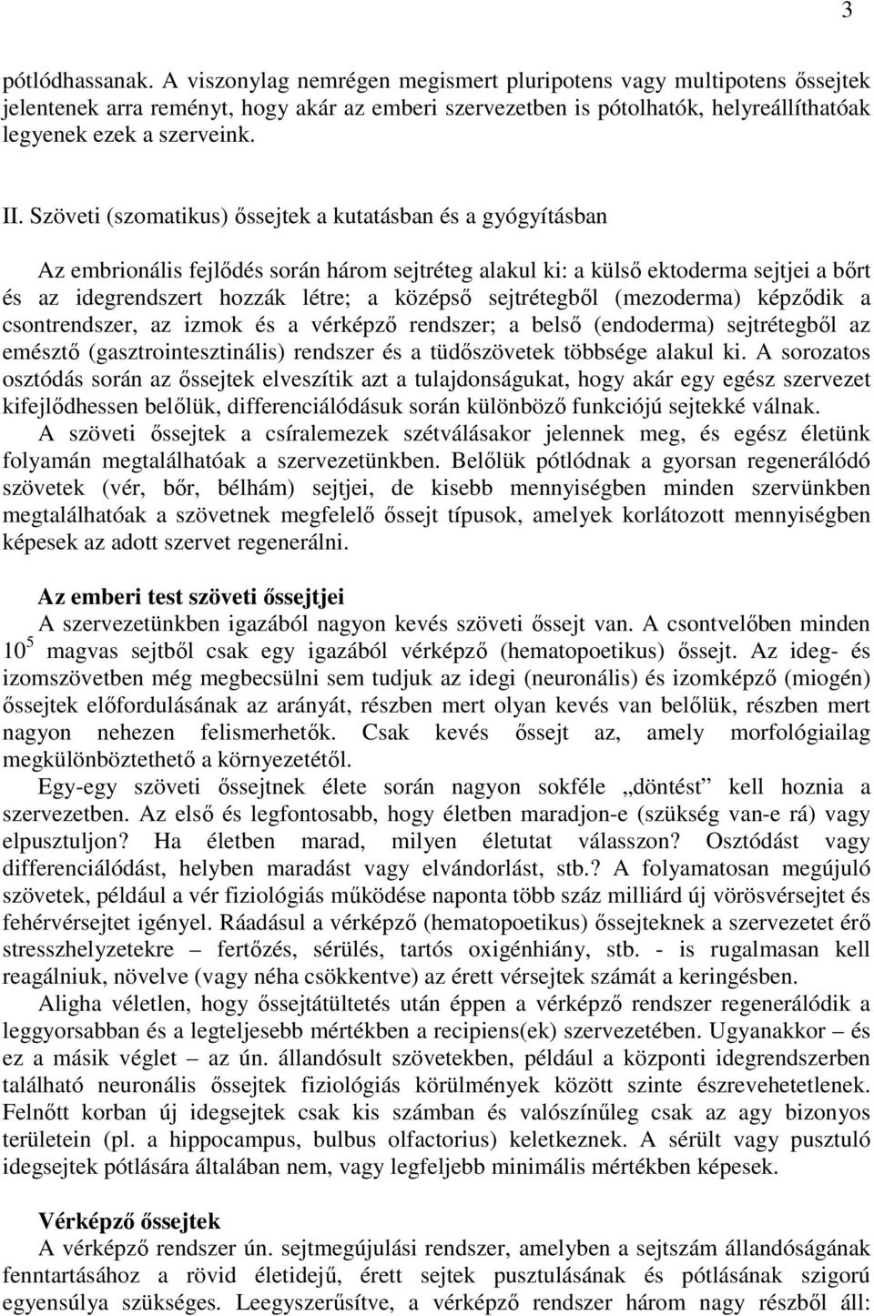 Szöveti (szomatikus) őssejtek a kutatásban és a gyógyításban Az embrionális fejlődés során három sejtréteg alakul ki: a külső ektoderma sejtjei a bőrt és az idegrendszert hozzák létre; a középső