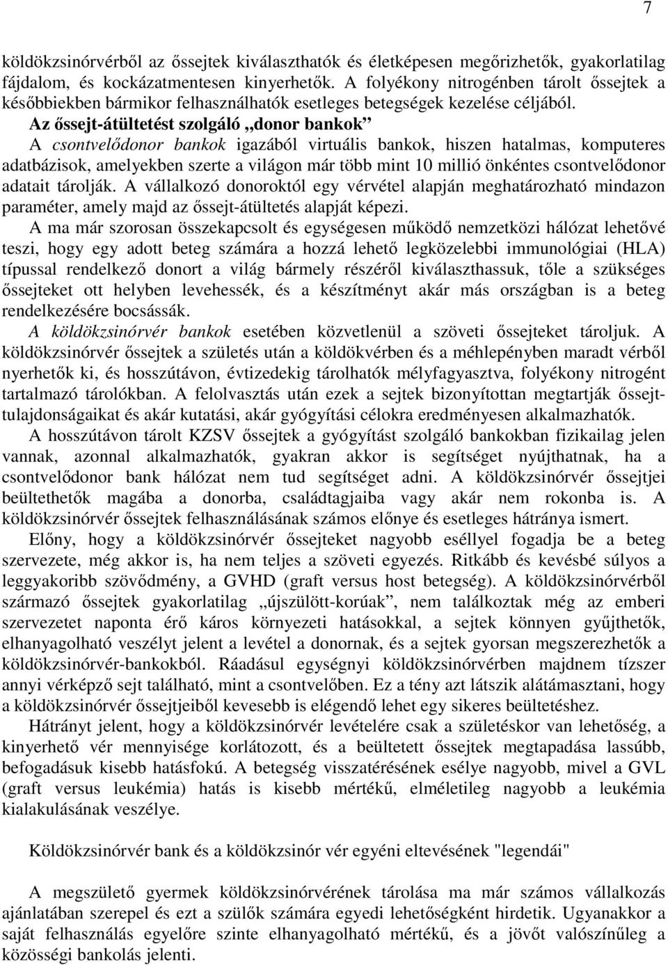 Az őssejt-átültetést szolgáló donor bankok A csontvelődonor bankok igazából virtuális bankok, hiszen hatalmas, komputeres adatbázisok, amelyekben szerte a világon már több mint 10 millió önkéntes