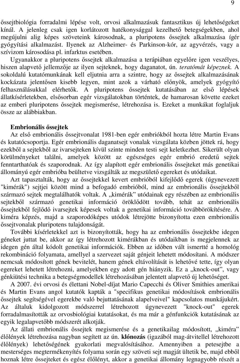 Ilyenek az Alzheimer- és Parkinson-kór, az agyvérzés, vagy a szívizom károsodása pl. infarktus esetében.