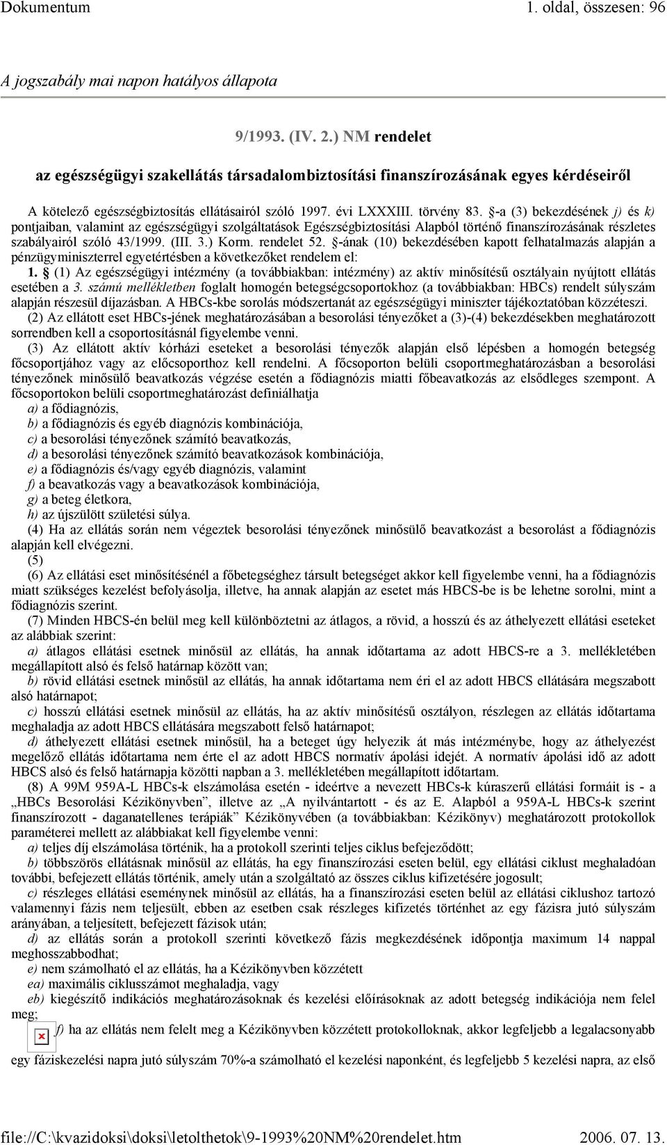 -a (3) bekezdésének j) és k) pontjaiban, valamint az egészségügyi szolgáltatások Egészségbiztosítási Alapból történő finanszírozásának részletes szabályairól szóló 43/1999. (III. 3.) Korm.