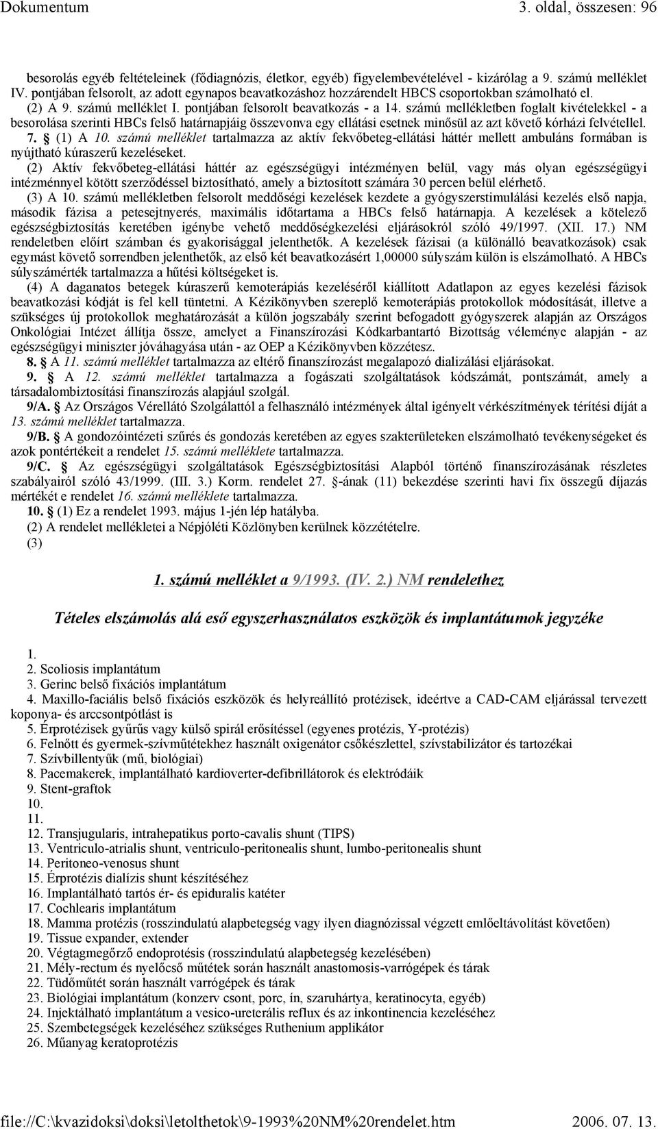 számú mellékletben foglalt kivételekkel - a besorolása szerinti HBCs felső határnapjáig összevonva egy ellátási esetnek minősül az azt követő kórházi felvétellel. 7. (1) A 10.