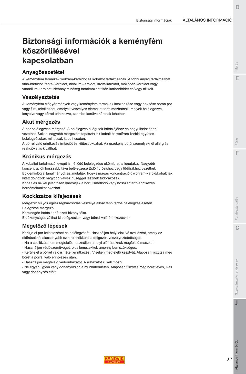 Néhány minőség tartalmazhat titán-karbonitridet és/vagy nikkelt.