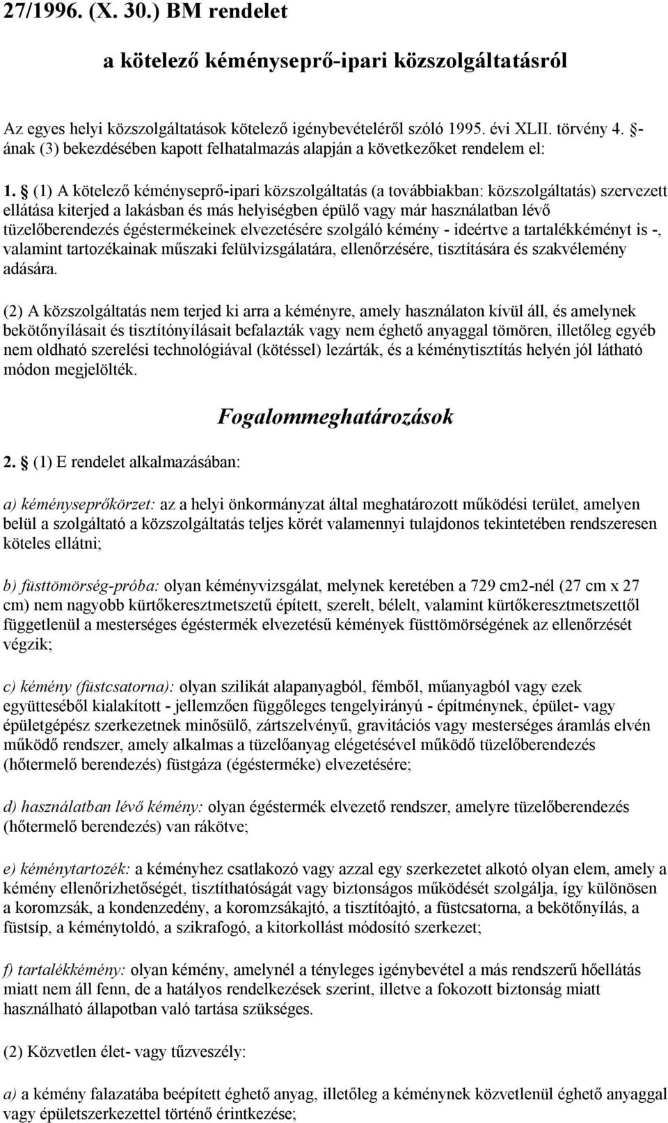 (1) A kötelező kéményseprő-ipari közszolgáltatás (a továbbiakban: közszolgáltatás) szervezett ellátása kiterjed a lakásban és más helyiségben épülő vagy már használatban lévő tüzelőberendezés