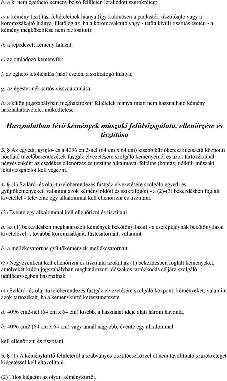 szikrafogó hiánya; g) az égéstermék tartós visszaáramlása; h) a külön jogszabályban meghatározott feltételek hiánya miatt nem használható kémény használatbavétele, működtetése.