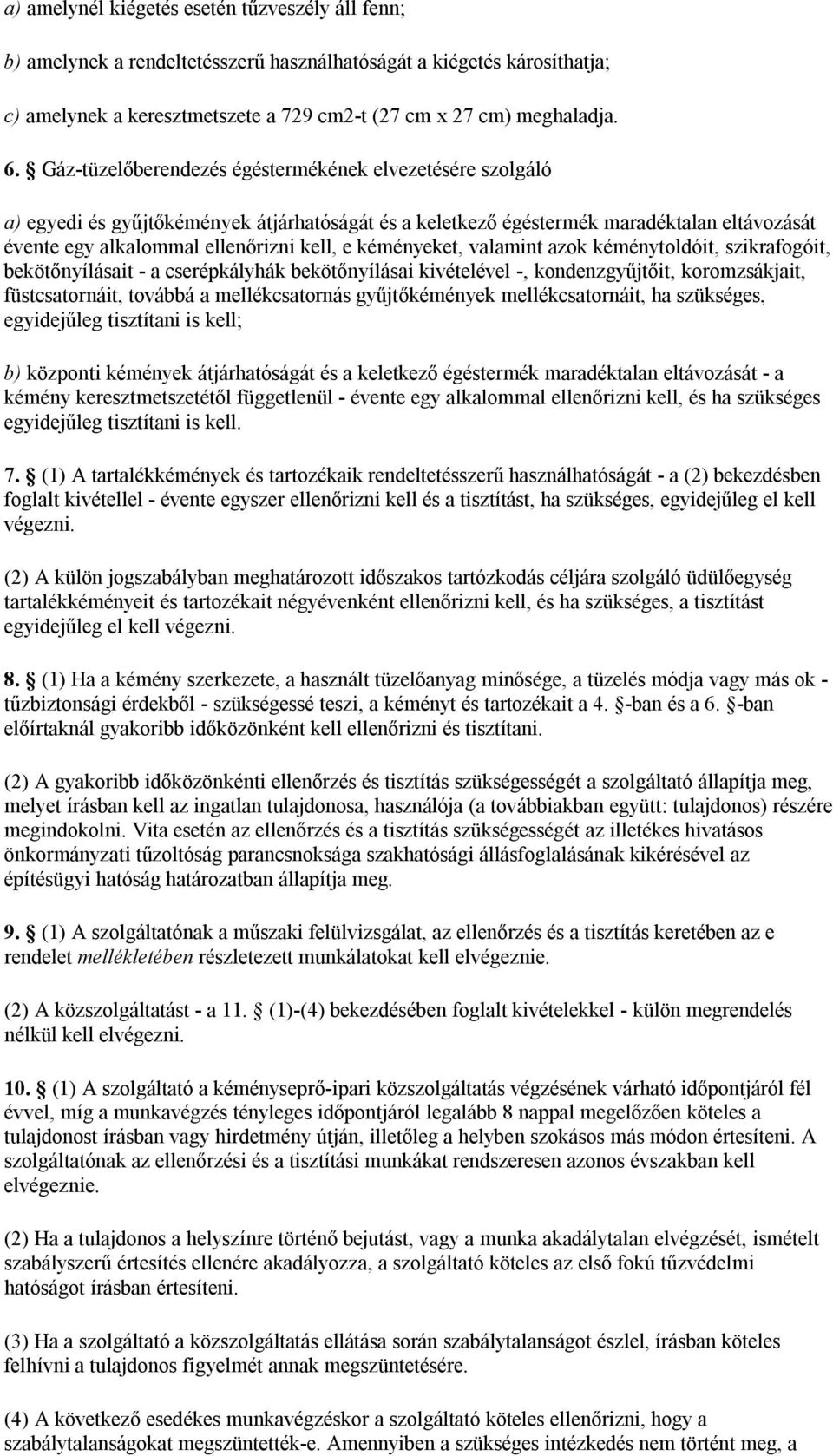 kéményeket, valamint azok kéménytoldóit, szikrafogóit, bekötőnyílásait - a cserépkályhák bekötőnyílásai kivételével -, kondenzgyűjtőit, koromzsákjait, füstcsatornáit, továbbá a mellékcsatornás