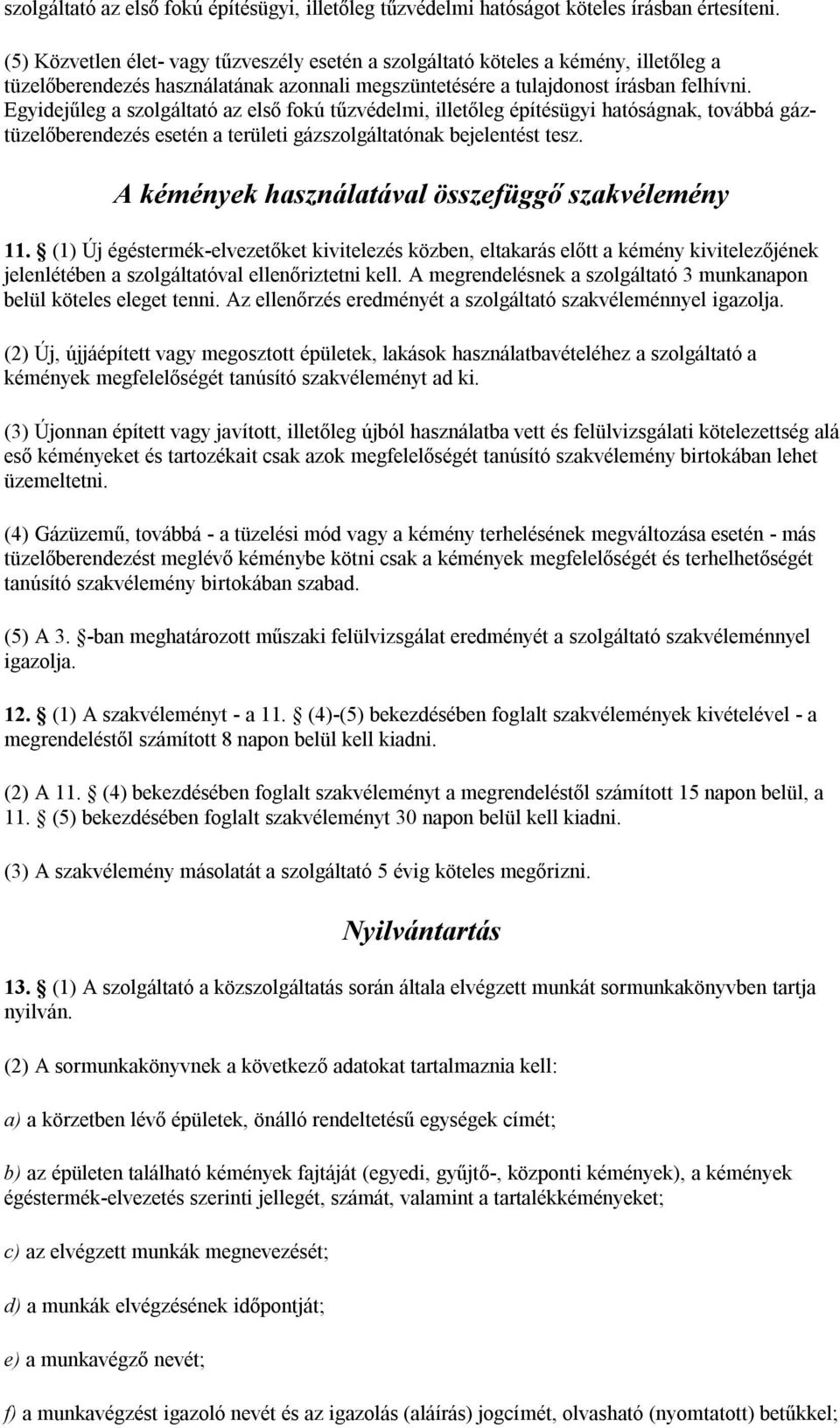 Egyidejűleg a szolgáltató az első fokú tűzvédelmi, illetőleg építésügyi hatóságnak, továbbá gáztüzelőberendezés esetén a területi gázszolgáltatónak bejelentést tesz.