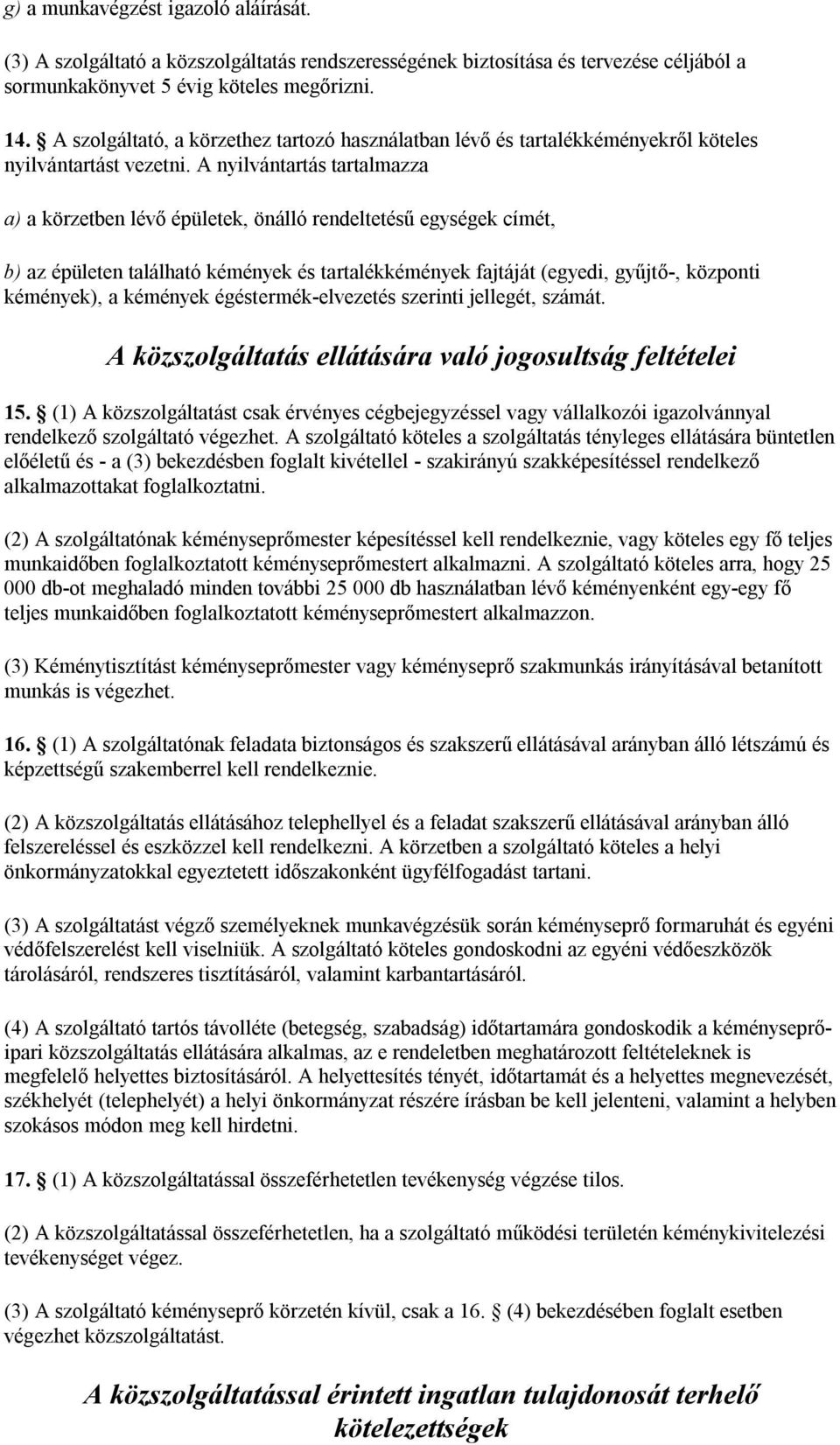 A nyilvántartás tartalmazza a) a körzetben lévő épületek, önálló rendeltetésű egységek címét, b) az épületen található kémények és tartalékkémények fajtáját (egyedi, gyűjtő-, központi kémények), a