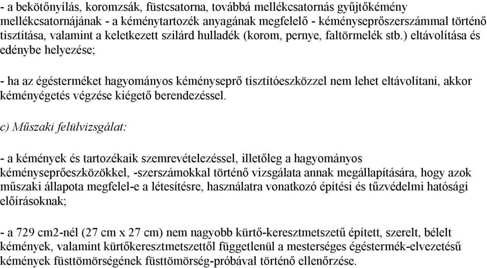 ) eltávolítása és edénybe helyezése; - ha az égésterméket hagyományos kéményseprő tisztítóeszközzel nem lehet eltávolítani, akkor kéményégetés végzése kiégető berendezéssel.
