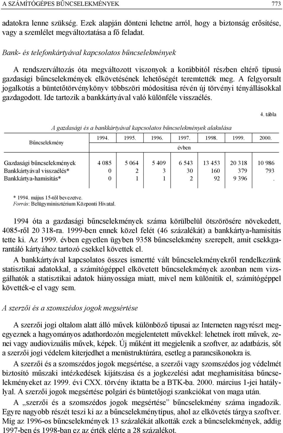 meg. A felgyorsult jogalkotás a büntetőtörvénykönyv többszöri módosítása révén új törvényi tényállásokkal gazdagodott. Ide tartozik a bankkártyával való különféle visszaélés.