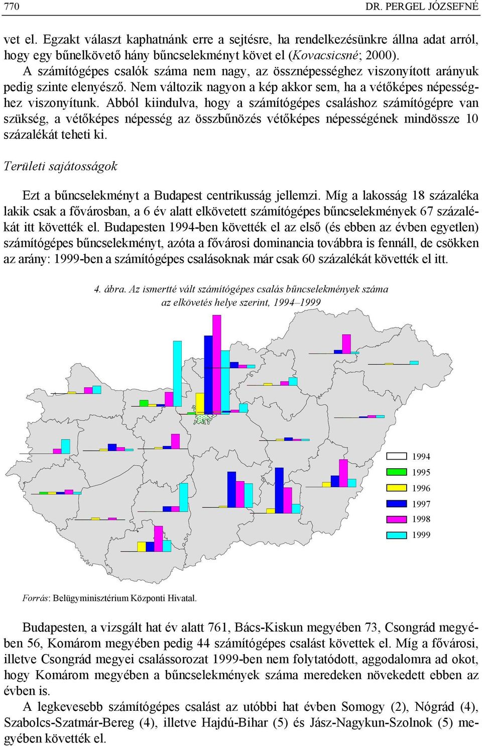 Abból kiindulva, hogy a számítógépes csaláshoz számítógépre van szükség, a vétőképes népesség az összbűnözés vétőképes népességének mindössze 10 százalékát teheti ki.