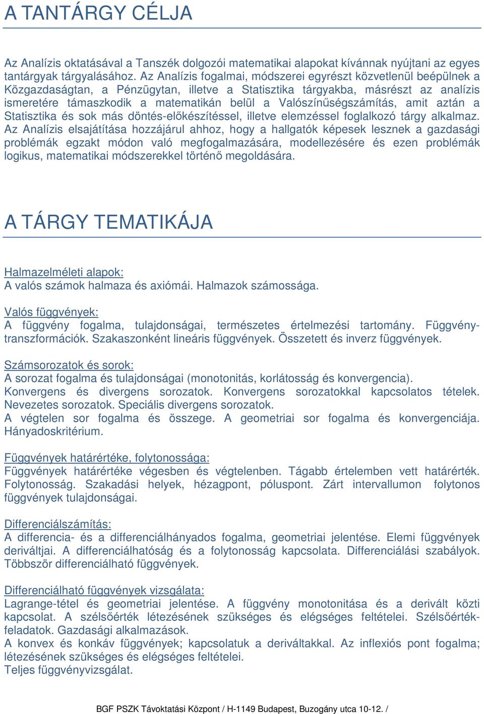 Valószínűségszámítás, amit aztán a Statisztika és sok más döntés-előkészítéssel, illetve elemzéssel foglalkozó tárgy alkalmaz.