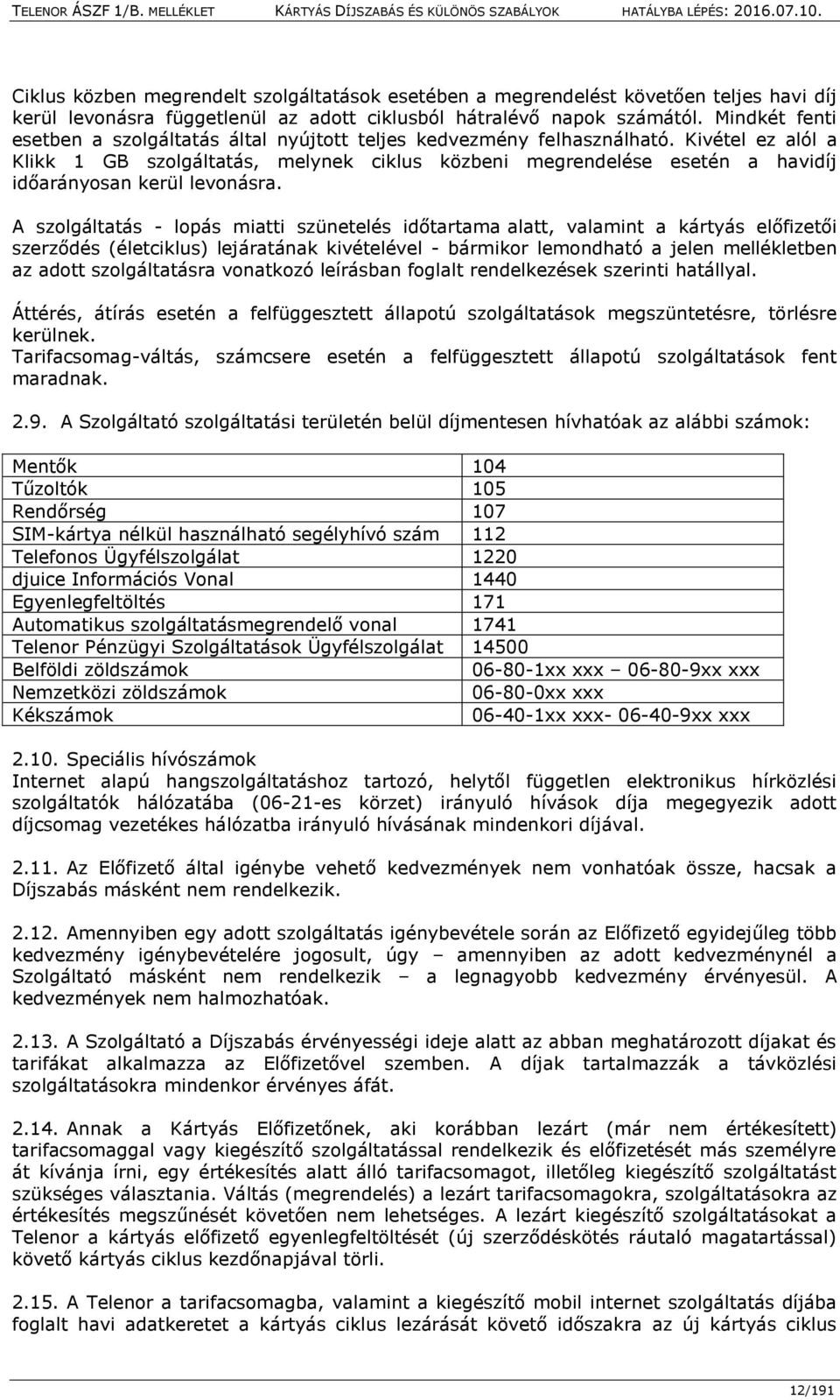 Kivétel ez alól a Klikk 1 GB szolgáltatás, melynek ciklus közbeni megrendelése esetén a havidíj időarányosan kerül levonásra.