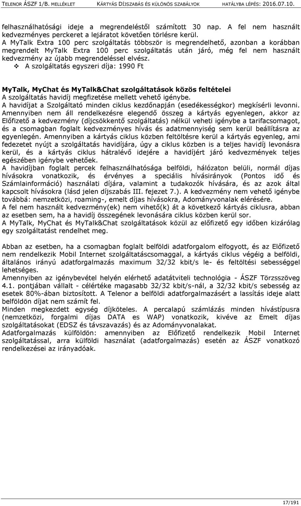 elvész. A szolgáltatás egyszeri díja: 1990 Ft MyTalk, MyChat és MyTalk&Chat szolgáltatások közös feltételei A szolgáltatás havidíj megfizetése mellett vehető igénybe.