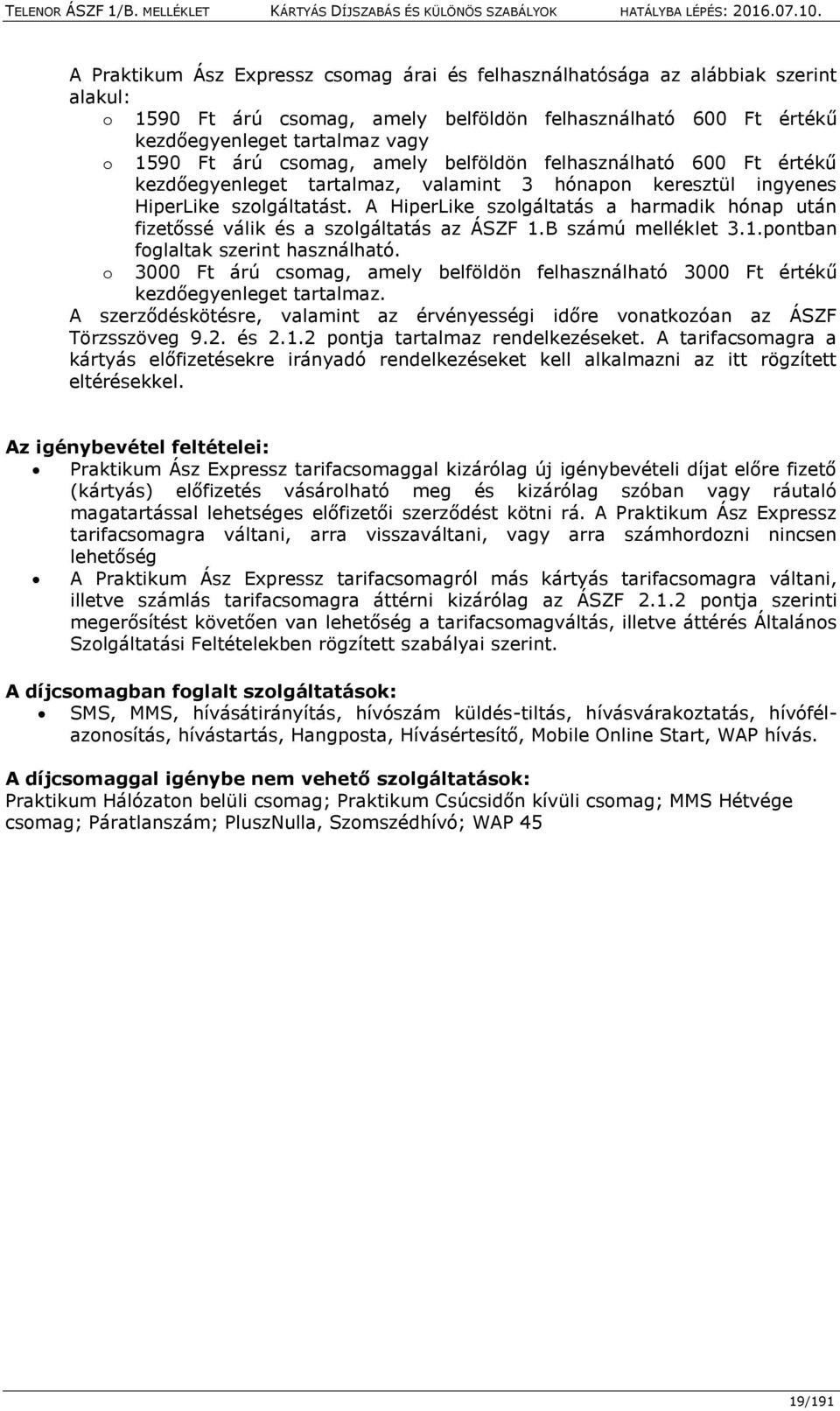 A HiperLike szolgáltatás a harmadik hónap után fizetőssé válik és a szolgáltatás az ÁSZF 1.B számú melléklet 3.1.pontban foglaltak szerint használható.