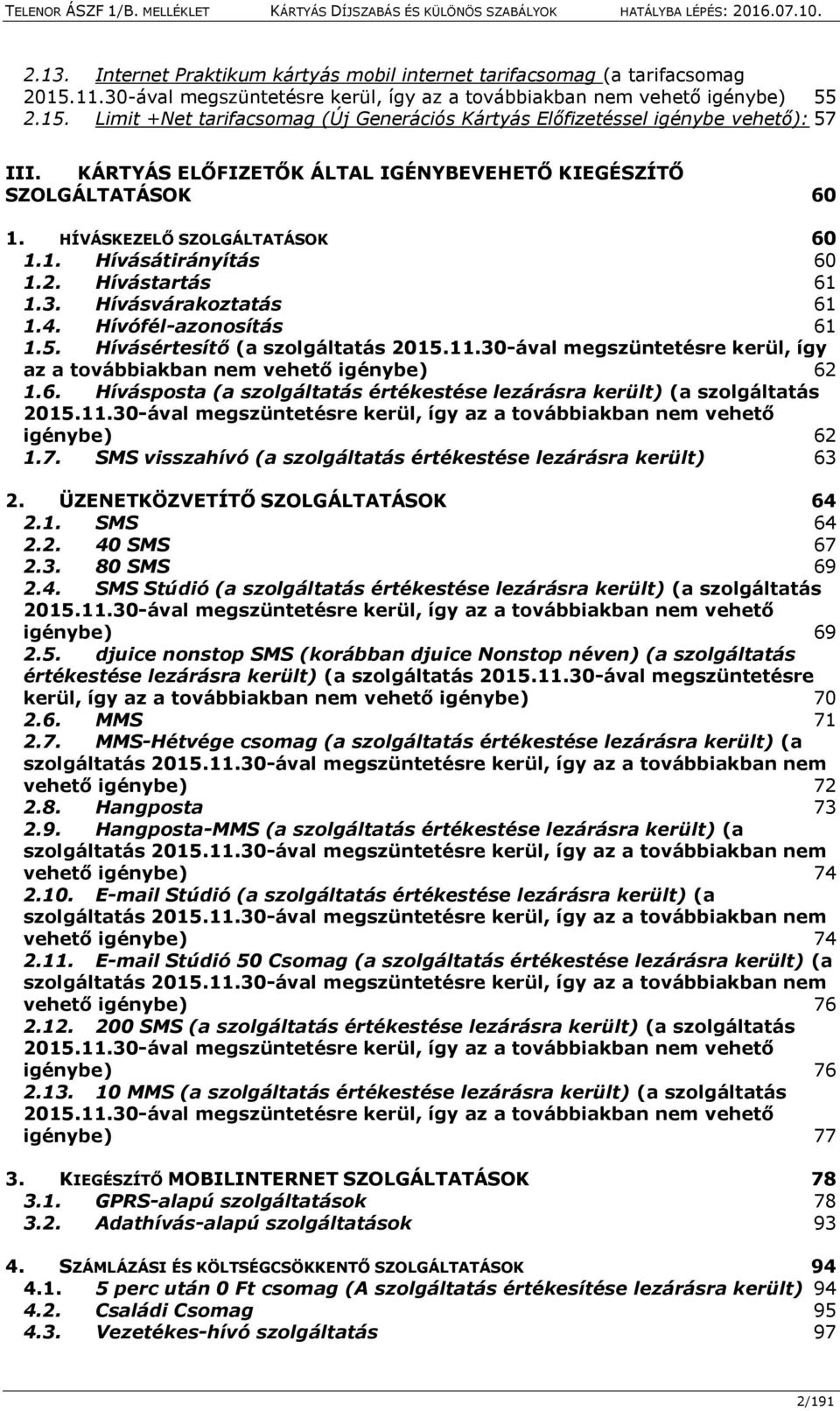 Hívófél-azonosítás 61 1.5. Hívásértesítő (a szolgáltatás 2015.11.30-ával megszüntetésre kerül, így az a továbbiakban nem vehető igénybe) 62 1.6. Hívásposta (a szolgáltatás értékestése lezárásra került) (a szolgáltatás 2015.