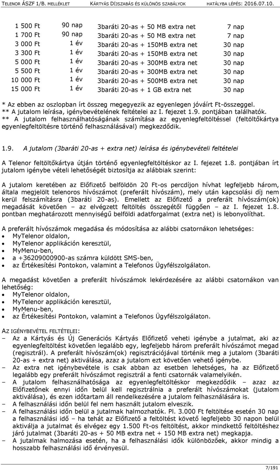 20-as + 1 GB extra net 30 nap * Az ebben az oszlopban írt összeg megegyezik az egyenlegen jóváírt Ft-összeggel. ** A jutalom leírása, igénybevételének feltételei az I. fejezet 1.9.