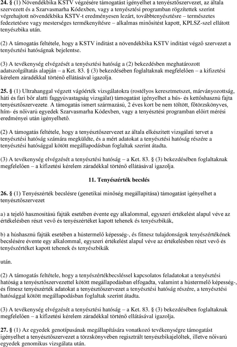 (2) A támogatás feltétele, hogy a KSTV indítást a növendékbika KSTV indítást végző szervezet a tenyésztési hatóságnak bejelentse.