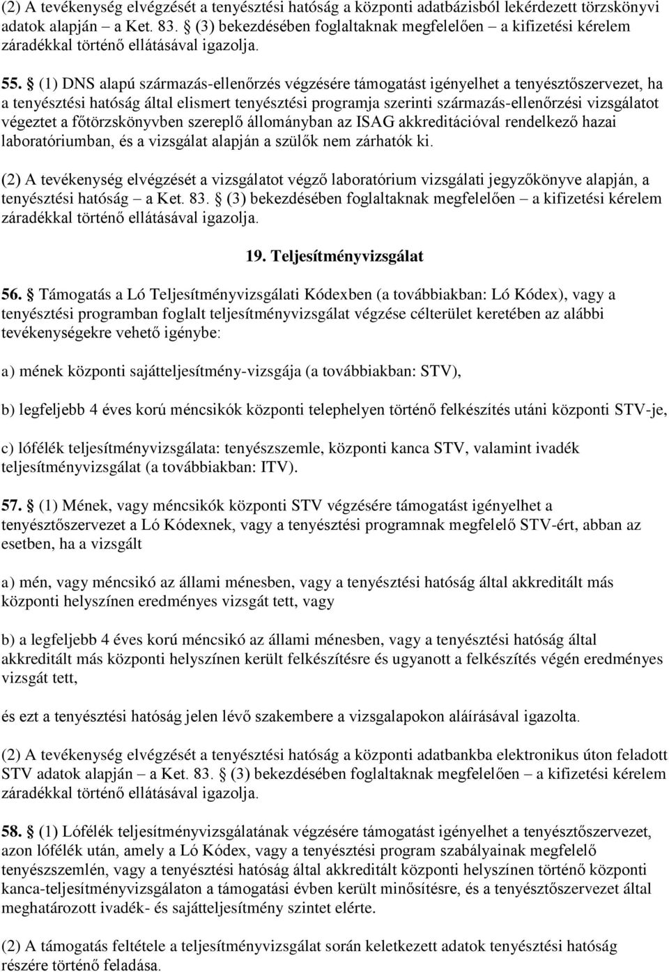 (1) DNS alapú származás-ellenőrzés végzésére támogatást igényelhet a tenyésztőszervezet, ha a tenyésztési hatóság által elismert tenyésztési programja szerinti származás-ellenőrzési vizsgálatot