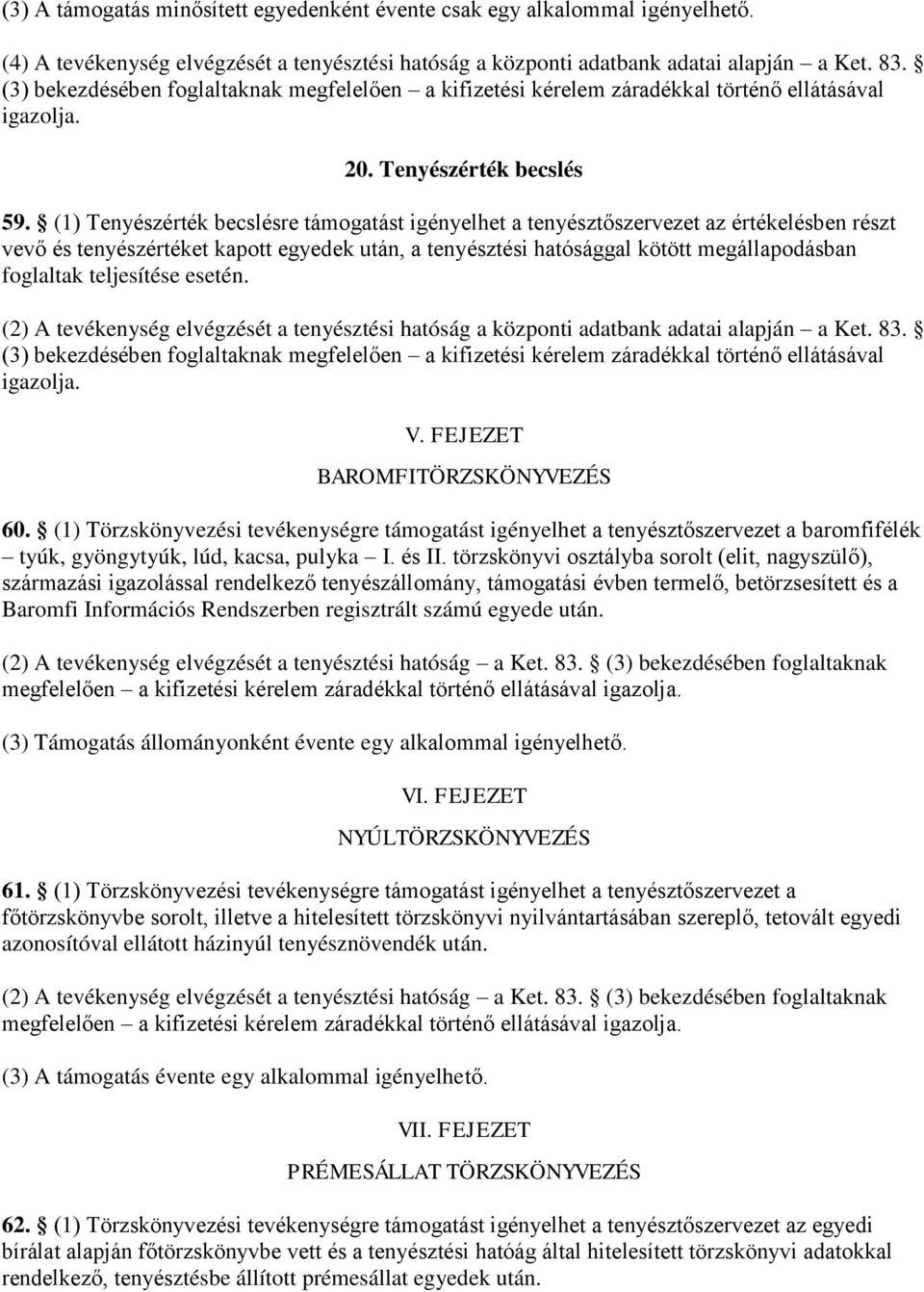 (1) Tenyészérték becslésre támogatást igényelhet a tenyésztőszervezet az értékelésben részt vevő és tenyészértéket kapott egyedek után, a tenyésztési hatósággal kötött megállapodásban foglaltak