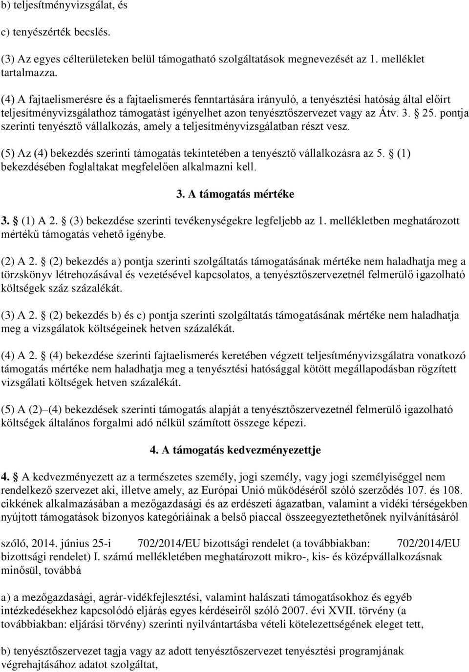 pontja szerinti tenyésztő vállalkozás, amely a teljesítményvizsgálatban részt vesz. (5) Az (4) bekezdés szerinti támogatás tekintetében a tenyésztő vállalkozásra az 5.