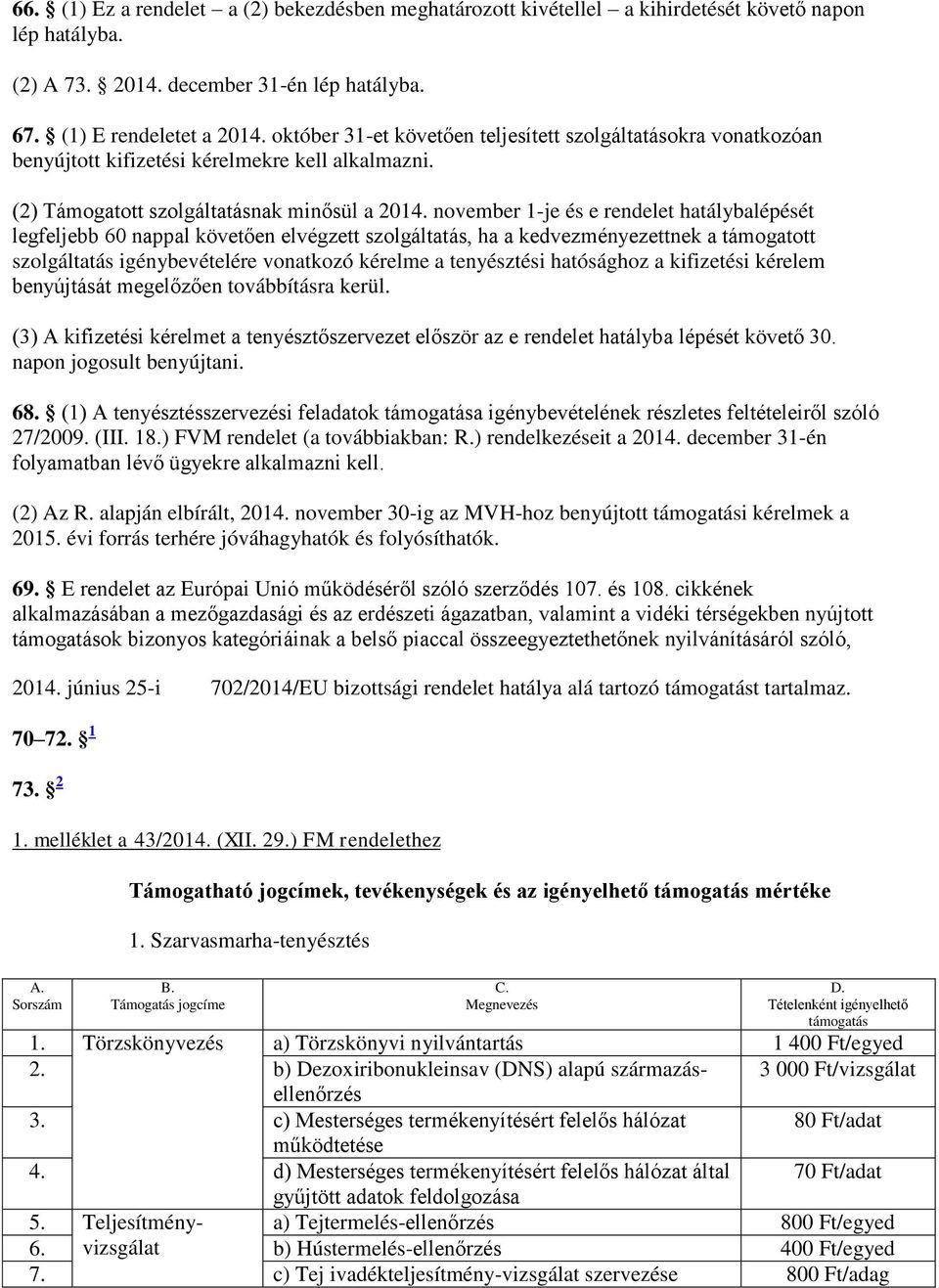 november 1-je és e rendelet hatálybalépését legfeljebb 60 nappal követően elvégzett szolgáltatás, ha a kedvezményezettnek a támogatott szolgáltatás igénybevételére vonatkozó kérelme a tenyésztési