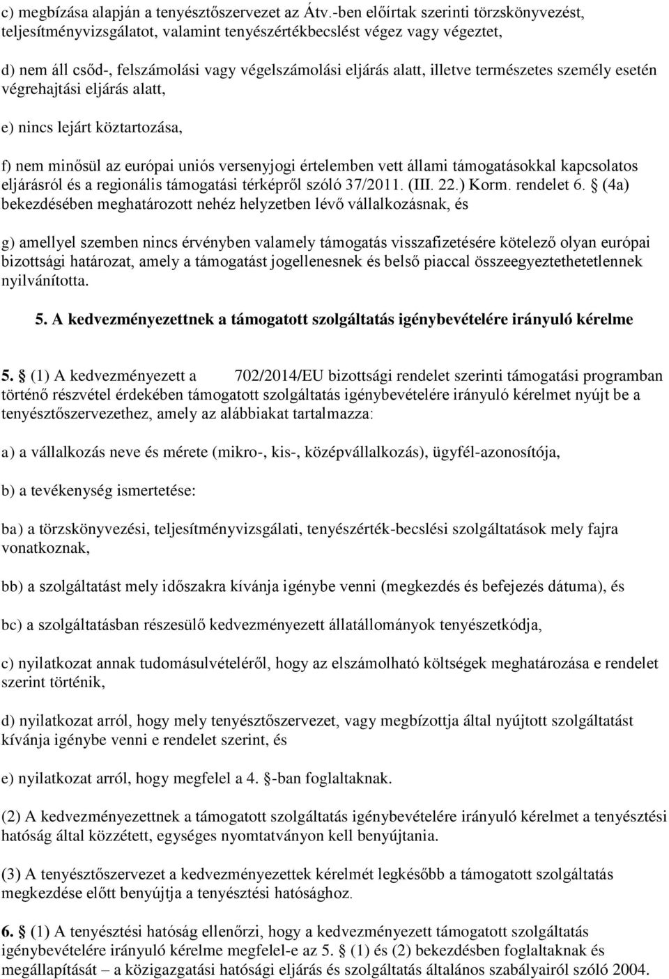 természetes személy esetén végrehajtási eljárás alatt, e) nincs lejárt köztartozása, f) nem minősül az európai uniós versenyjogi értelemben vett állami támogatásokkal kapcsolatos eljárásról és a