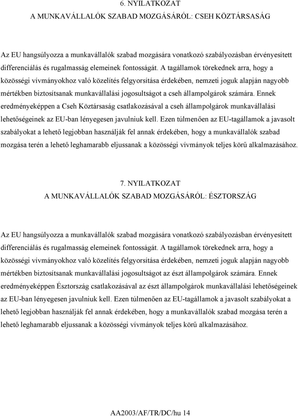 A tagállamok törekednek arra, hogy a közösségi vívmányokhoz való közelítés felgyorsítása érdekében, nemzeti joguk alapján nagyobb mértékben biztosítsanak munkavállalási jogosultságot a cseh