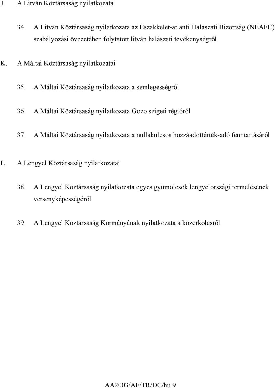 A Máltai Köztársaság nyilatkozatai 35. A Máltai Köztársaság nyilatkozata a semlegességről 36. A Máltai Köztársaság nyilatkozata Gozo szigeti régióról 37.