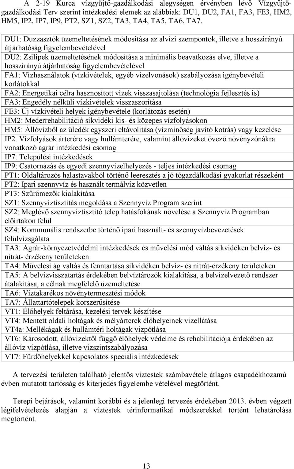 DU1: Duzzasztók üzemeltetésének módosítása az alvízi szempontok, illetve a hosszirányú átjárhatóság figyelembevételével DU2: Zsilipek üzemeltetésének módosítása a minimális beavatkozás elve, illetve