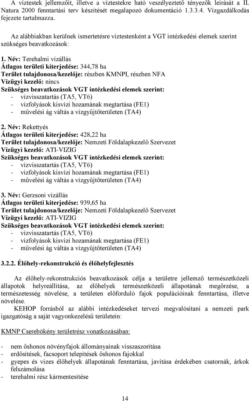 Név: Terehalmi vízállás Átlagos területi kiterjedése: 344,78 ha Terület tulajdonosa/kezelője: részben KMNPI, részben NFA Vízügyi kezelő: nincs Szükséges beavatkozások VGT intézkedési elemek szerint: