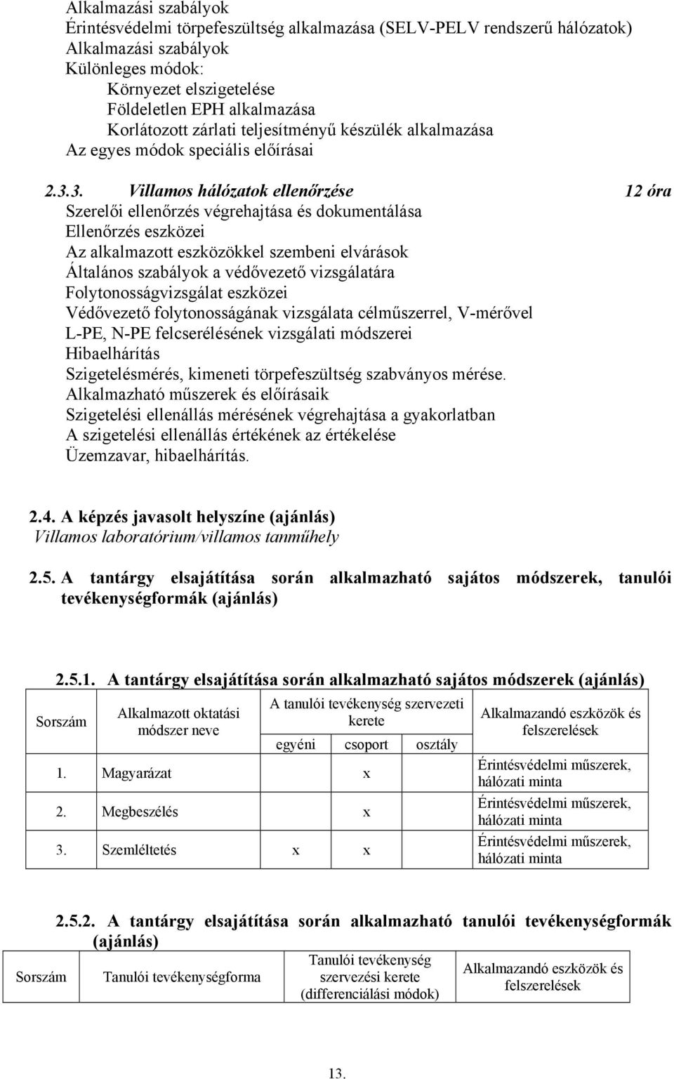 3. Villamos hálózatok ellenőrzése 12 óra Szerelői ellenőrzés végrehajtása és dokumentálása Ellenőrzés eszközei Az alkalmazott eszközökkel szembeni elvárások Általános szabályok a védővezető