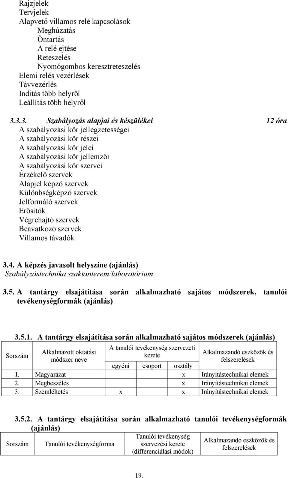 3.3. Szabályozás alapjai és készülékei 12 óra A szabályozási kör jellegzetességei A szabályozási kör részei A szabályozási kör jelei A szabályozási kör jellemzői A szabályozási kör szervei Érzékelő