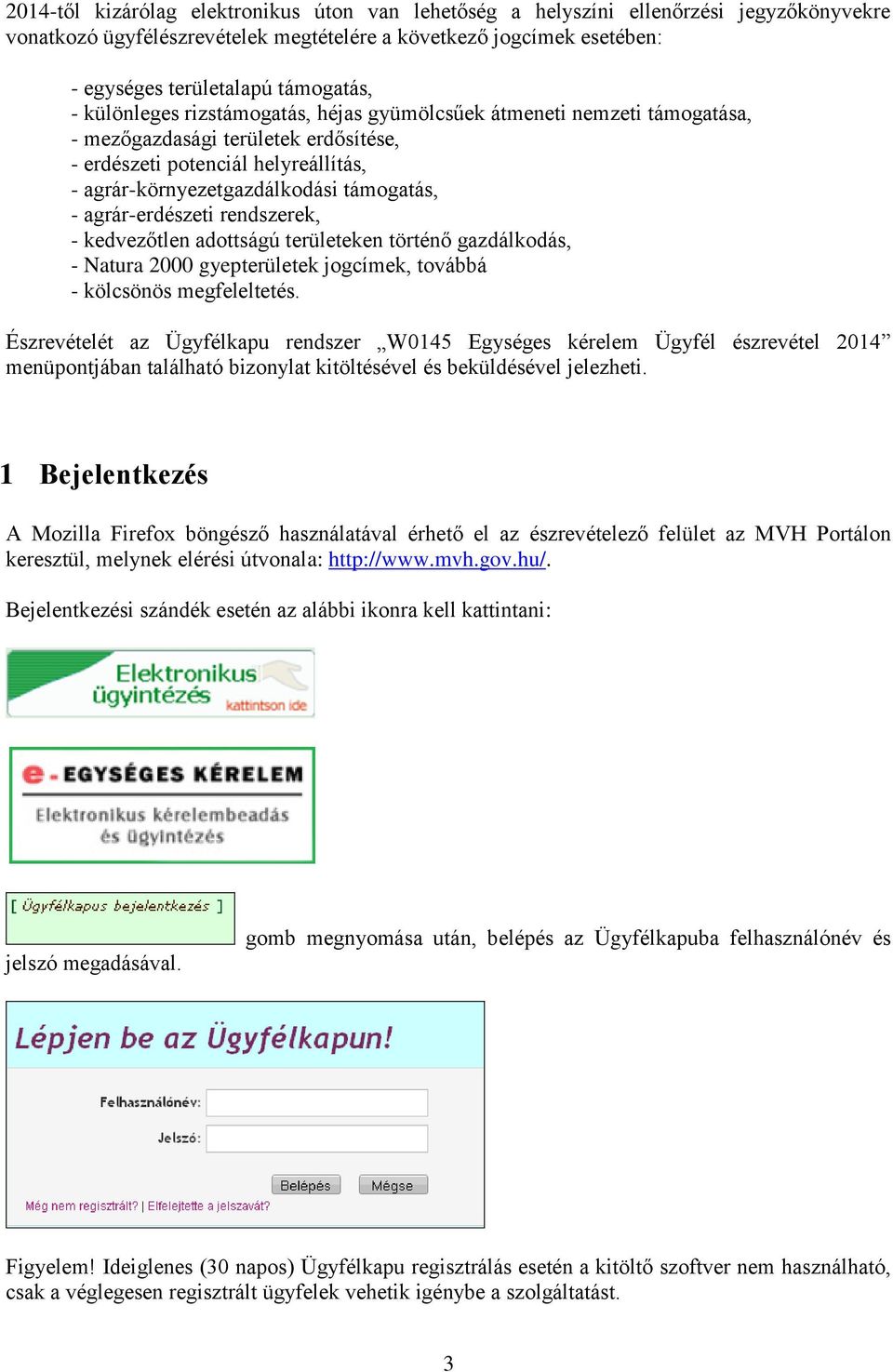 agrár-erdészeti rendszerek, - kedvezőtlen adottságú területeken történő gazdálkodás, - Natura 2000 gyepterületek jogcímek, továbbá - kölcsönös megfeleltetés.