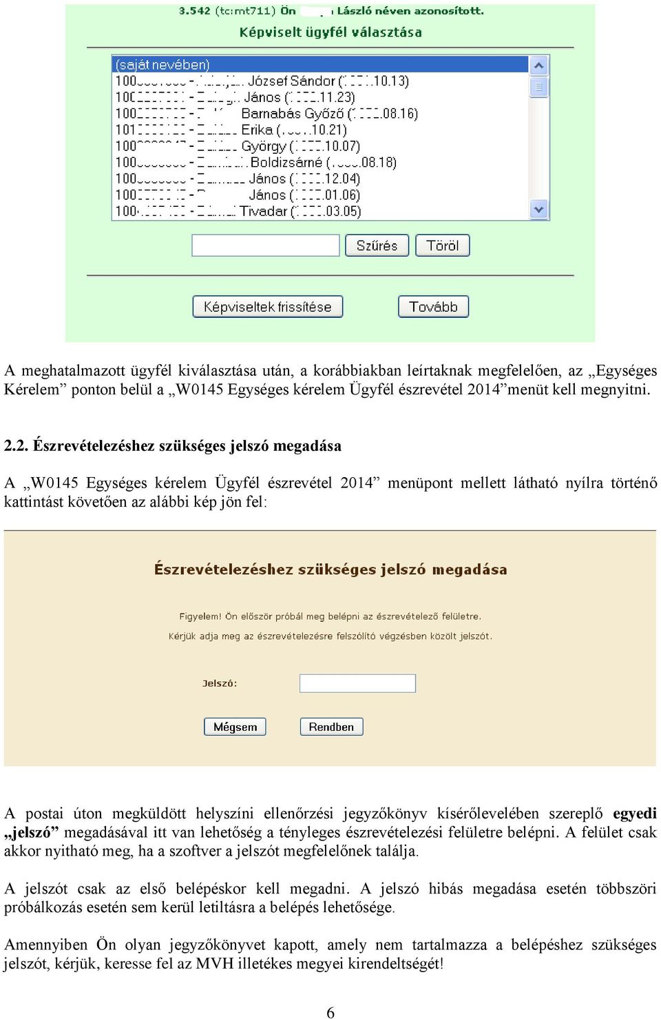 2. Észrevételezéshez szükséges jelszó megadása A W0145 Egységes kérelem Ügyfél észrevétel 2014 menüpont mellett látható nyílra történő kattintást követően az alábbi kép jön fel: A postai úton