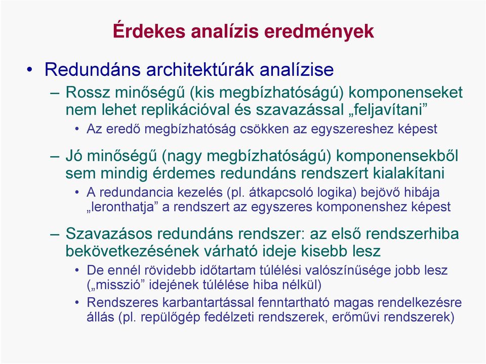 átkapcsoló logika) bejövő hibája leronthatja a rendszert az egyszeres komponenshez képest Szavazásos redundáns rendszer: az első rendszerhiba bekövetkezésének várható ideje kisebb lesz De