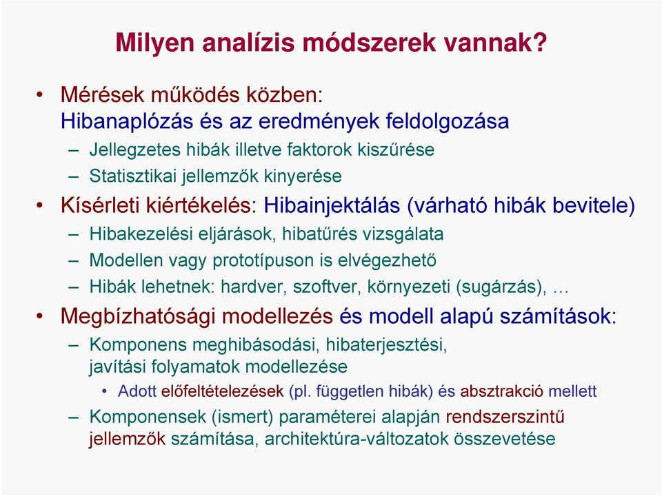 Hibainjektálás (várható hibák bevitele) Hibakezelési eljárások, hibatűrés vizsgálata Modellen vagy prototípuson is elvégezhető Hibák lehetnek: hardver, szoftver, környezeti