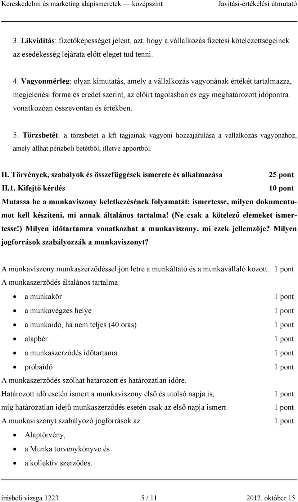 értékben. 5. Törzsbetét: a törzsbetét a kft tagjainak vagyoni hozzájárulása a vállalkozás vagyonához, amely állhat pénzbeli betétből, illetve apportból. II.