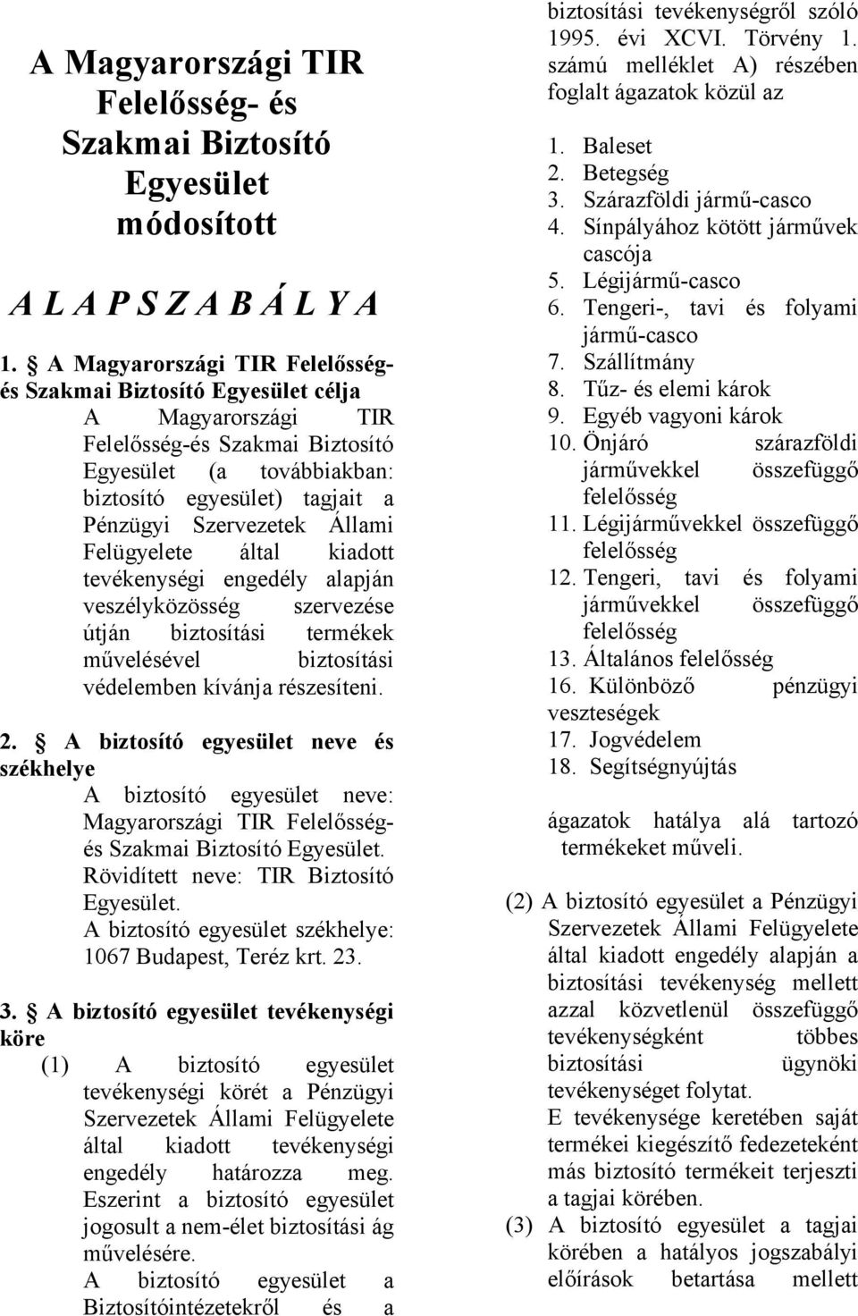 Állami Felügyelete által kiadott tevékenységi engedély alapján veszélyközösség szervezése útján biztosítási termékek művelésével biztosítási védelemben kívánja részesíteni. 2.