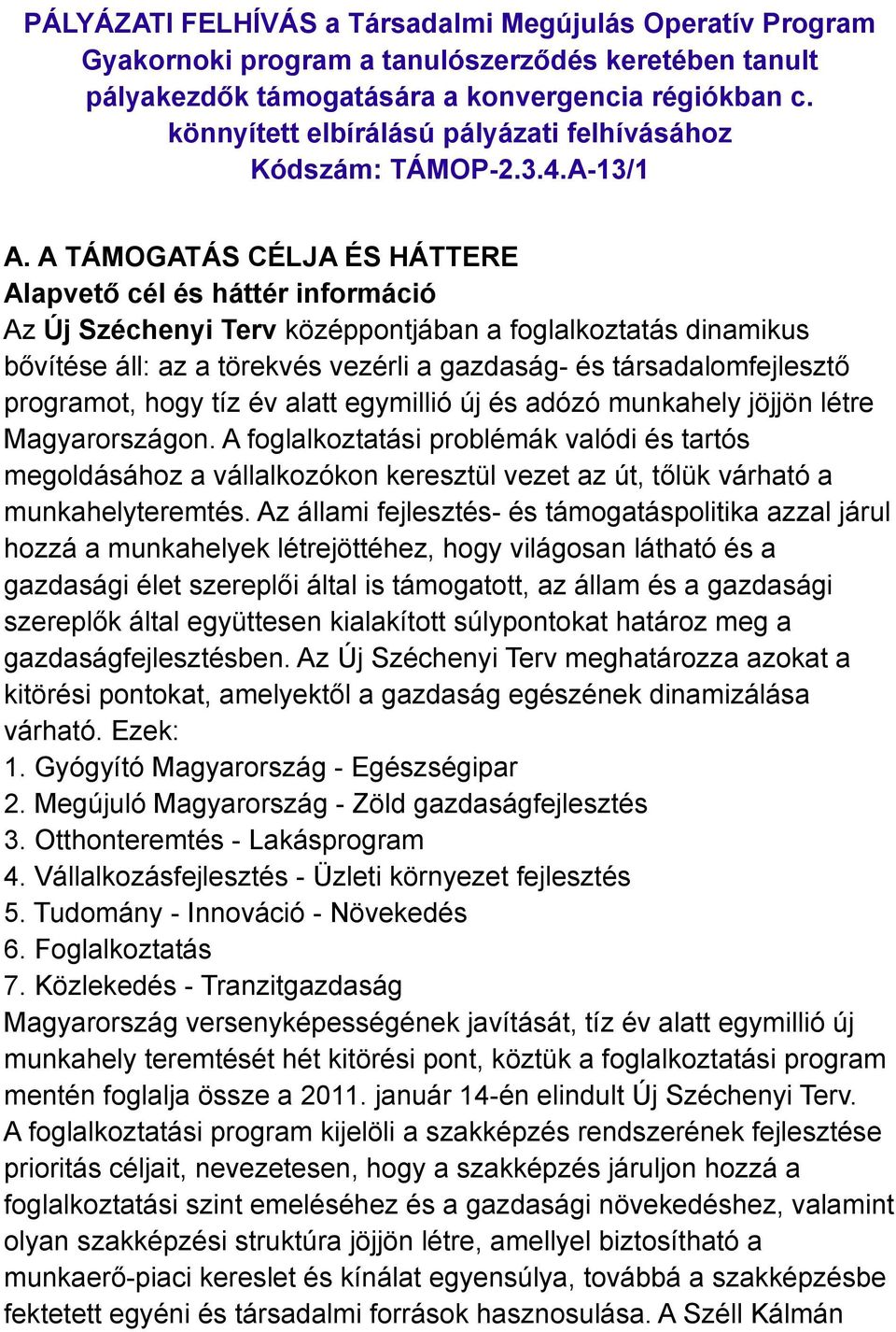 A TÁMOGATÁS CÉLJA ÉS HÁTTERE Alapvető cél és háttér információ Az Új Széchenyi Terv középpontjában a foglalkoztatás dinamikus bővítése áll: az a törekvés vezérli a gazdaság- és társadalomfejlesztő