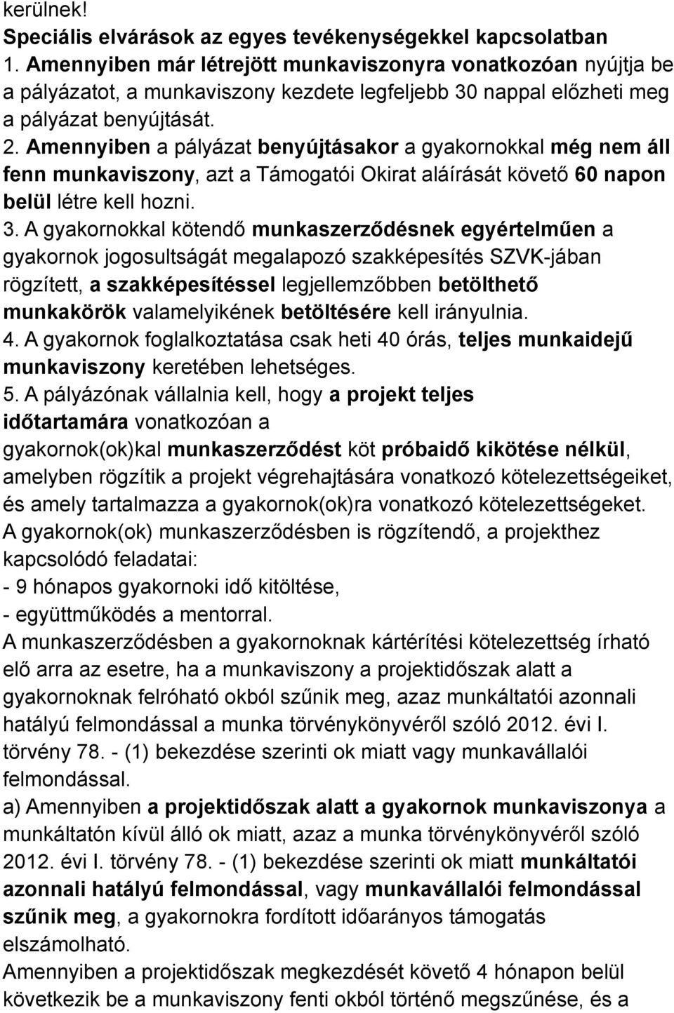 Amennyiben a pályázat benyújtásakor a gyakornokkal még nem áll fenn munkaviszony, azt a Támogatói Okirat aláírását követő 60 napon belül létre kell hozni. 3.