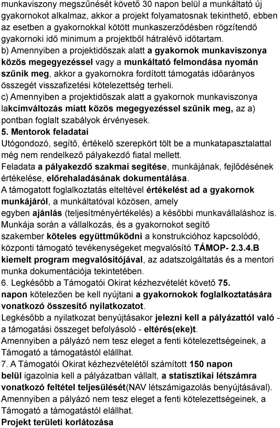 b) Amennyiben a projektidőszak alatt a gyakornok munkaviszonya közös megegyezéssel vagy a munkáltató felmondása nyomán szűnik meg, akkor a gyakornokra fordított támogatás időarányos összegét