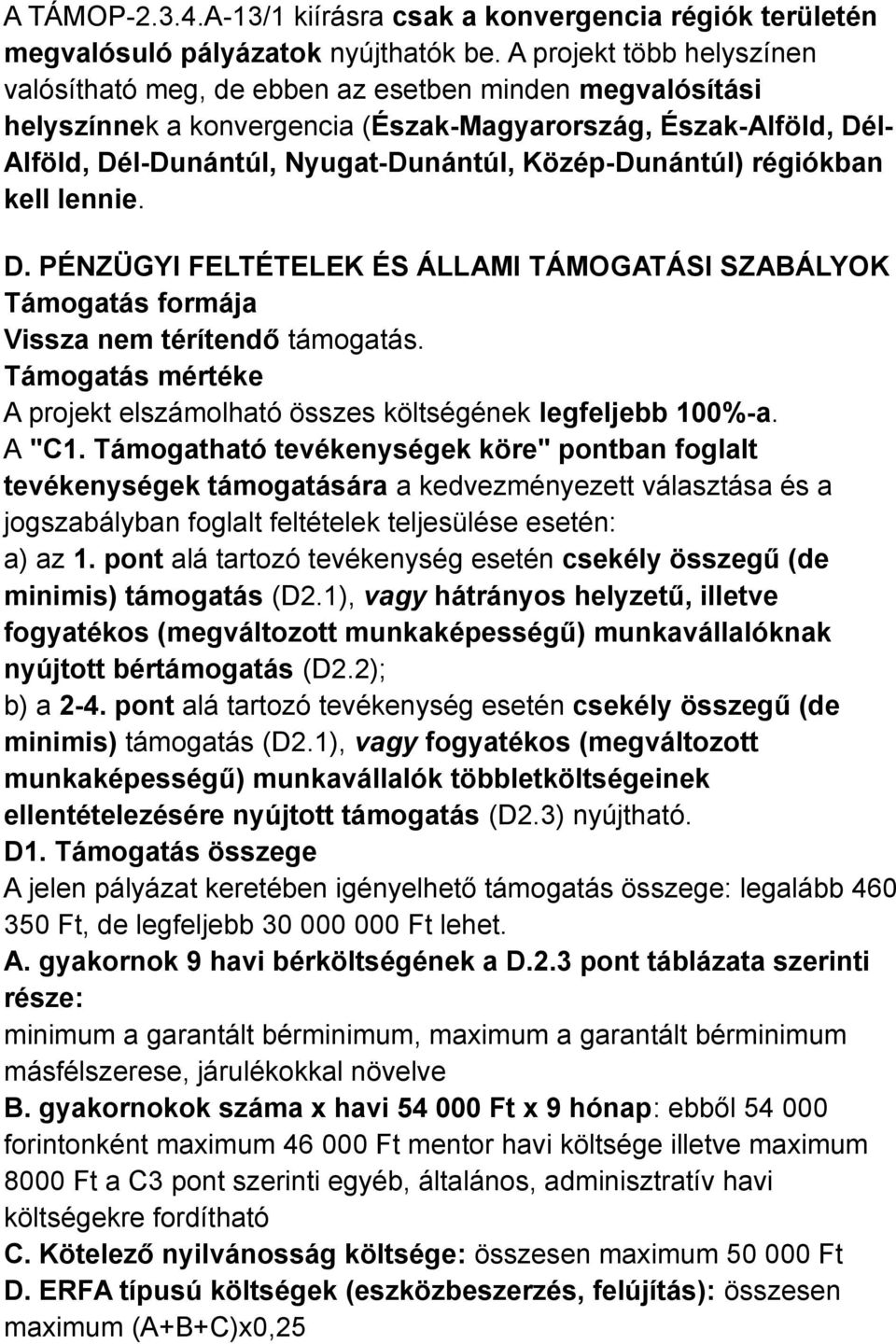 Közép-Dunántúl) régiókban kell lennie. D. PÉNZÜGYI FELTÉTELEK ÉS ÁLLAMI TÁMOGATÁSI SZABÁLYOK Támogatás formája Vissza nem térítendő támogatás.