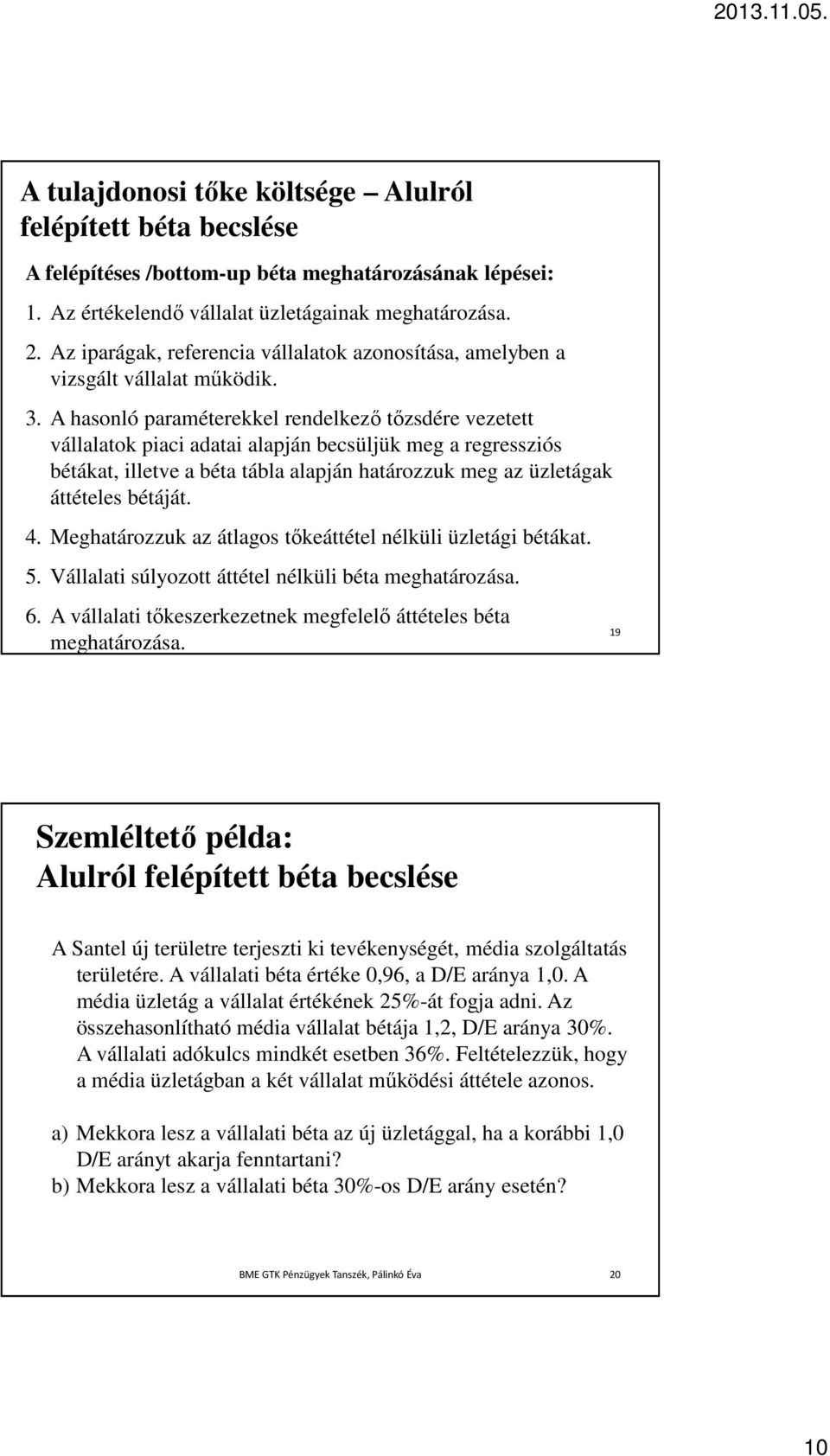 A hasonló paraméterekkel rendelkező tőzsdére vezetett vállalatok piaci adatai alapján becsüljük meg a regressziós bétákat, illetve a béta tábla alapján határozzuk meg az üzletágak áttételes bétáját.