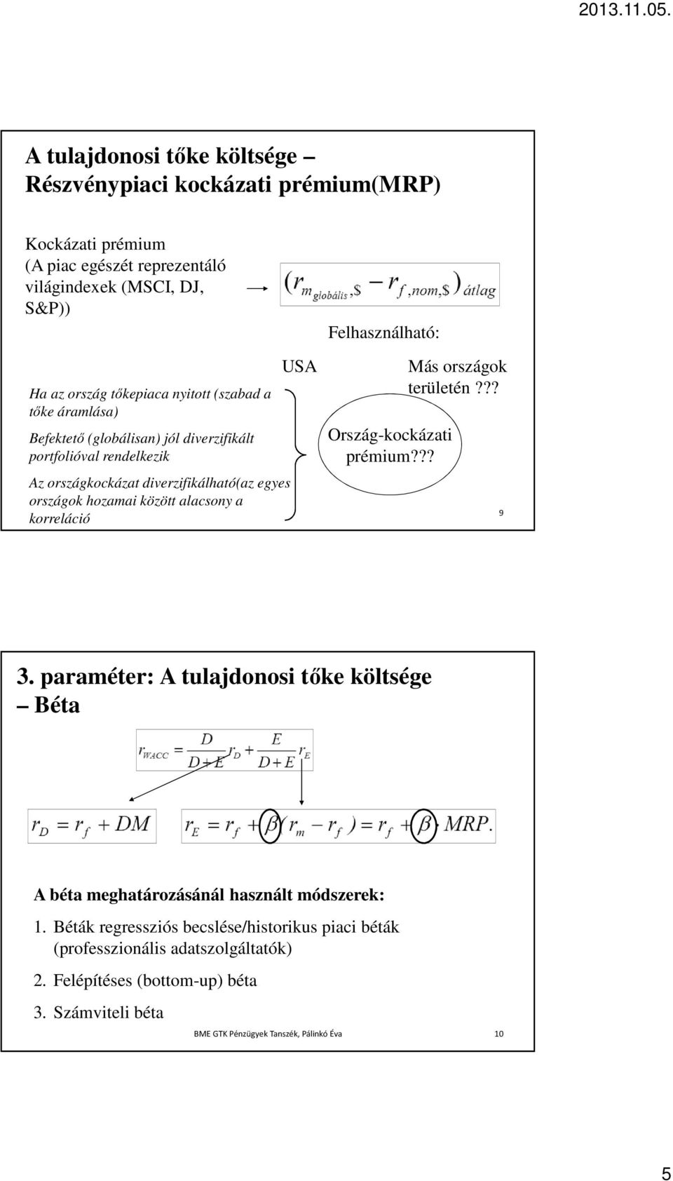 között alacsony a korreláció USA Felhasználható: Ország-kockázati prémium??? Más országok területén??? 9 3.